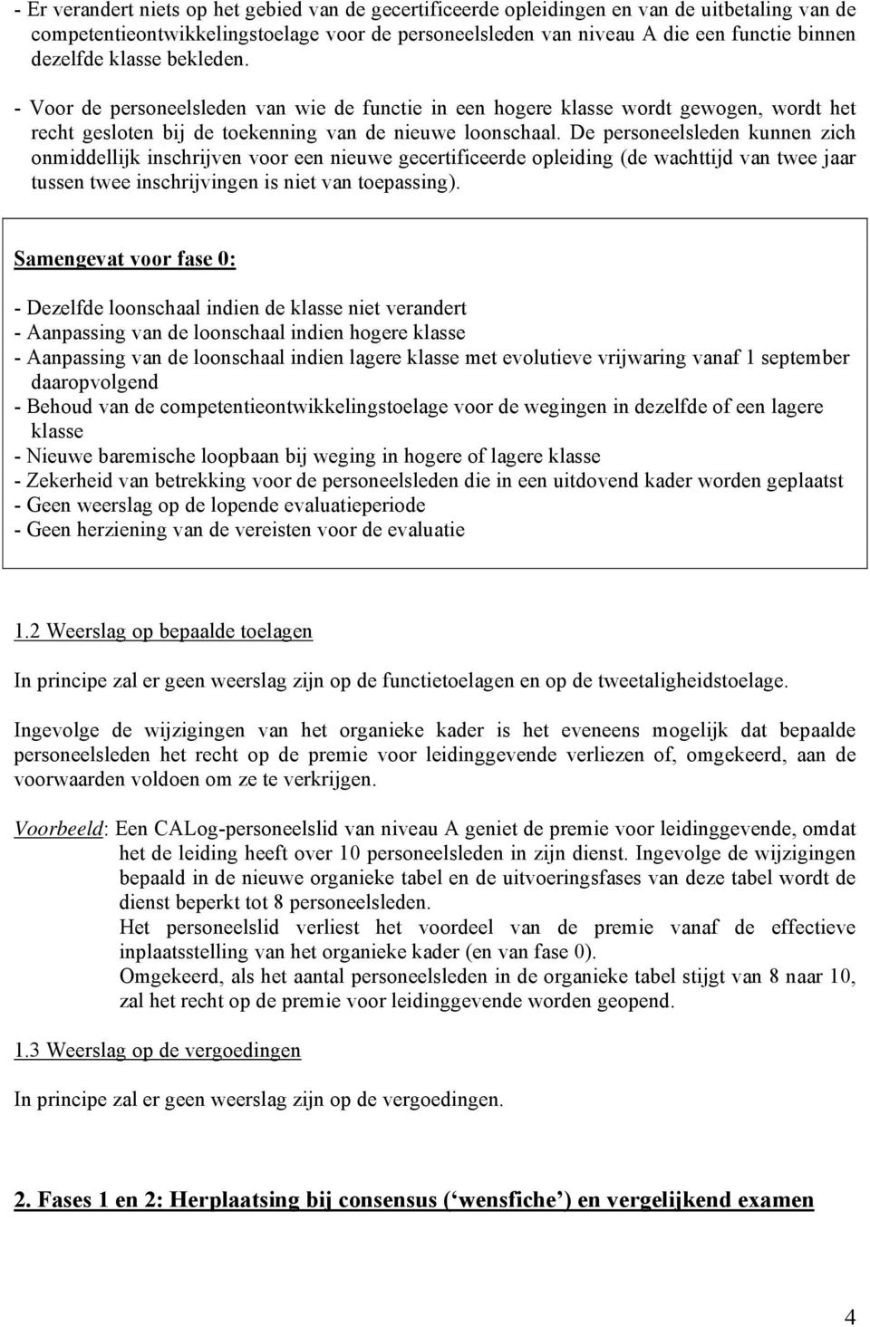 De personeelsleden kunnen zich onmiddellijk inschrijven voor een nieuwe gecertificeerde opleiding (de wachttijd van twee jaar tussen twee inschrijvingen is niet van toepassing).