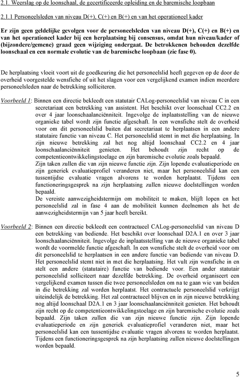 ondergaat. De betrokkenen behouden dezelfde loonschaal en een normale evolutie van de baremische loopbaan (zie fase 0).