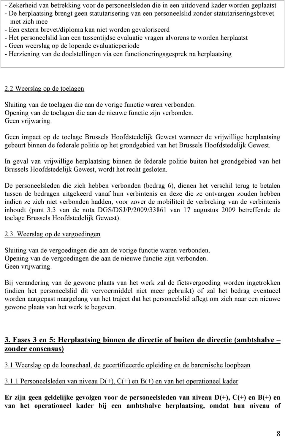 evaluatieperiode - Herziening van de doelstellingen via een functioneringsgesprek na herplaatsing 2.2 Weerslag op de toelagen Sluiting van de toelagen die aan de vorige functie waren verbonden.