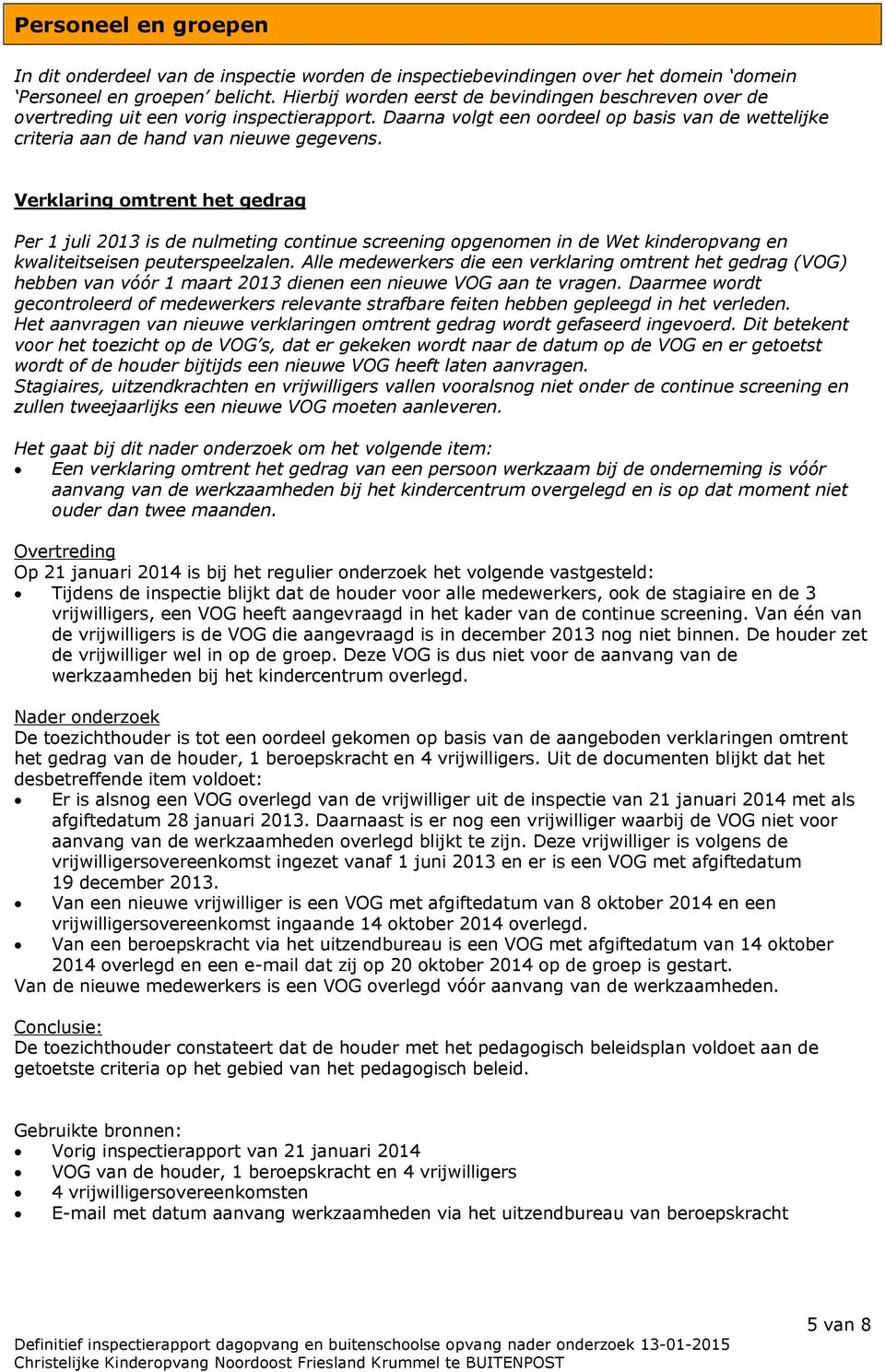 Verklaring omtrent het gedrag Per 1 juli 2013 is de nulmeting continue screening opgenomen in de Wet kinderopvang en kwaliteitseisen peuterspeelzalen.