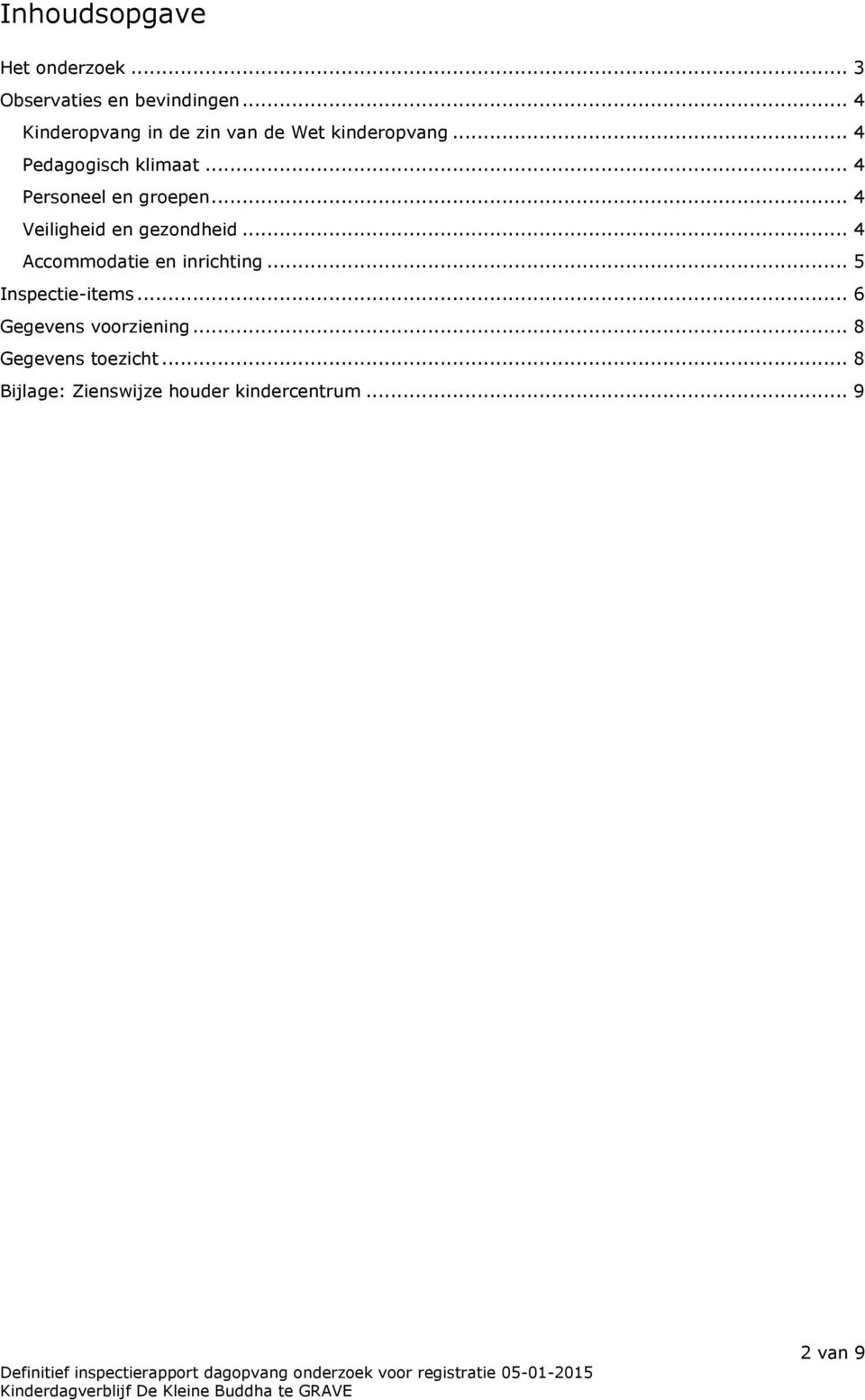 .. 4 Personeel en groepen... 4 Veiligheid en gezondheid... 4 Accommodatie en inrichting.