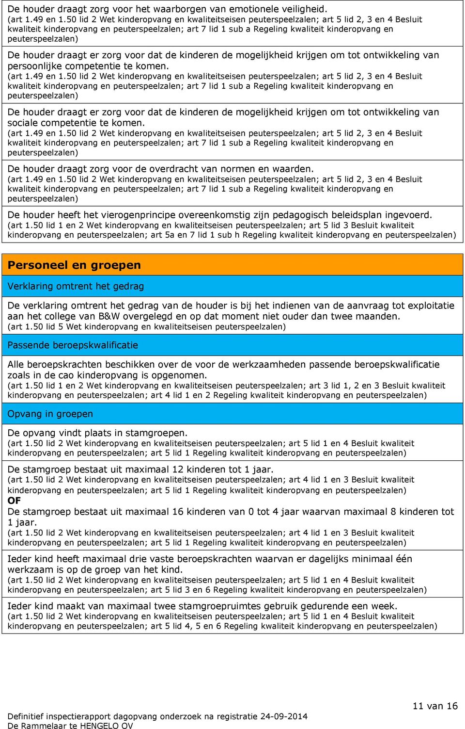 peuterspeelzalen) De houder draagt er zorg voor dat de kinderen de mogelijkheid krijgen om tot ontwikkeling van persoonlijke competentie te komen. (art 1.49 en 1.