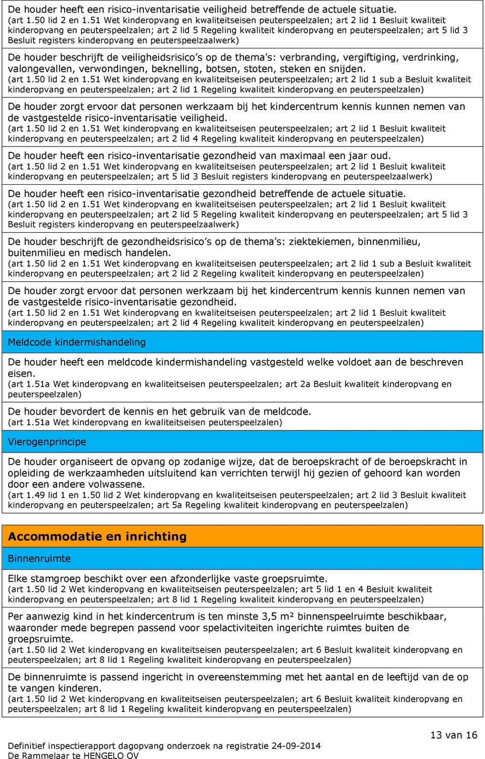 Besluit registers kinderopvang en peuterspeelzaalwerk) De houder beschrijft de veiligheidsrisico s op de thema s: verbranding, vergiftiging, verdrinking, valongevallen, verwondingen, beknelling,
