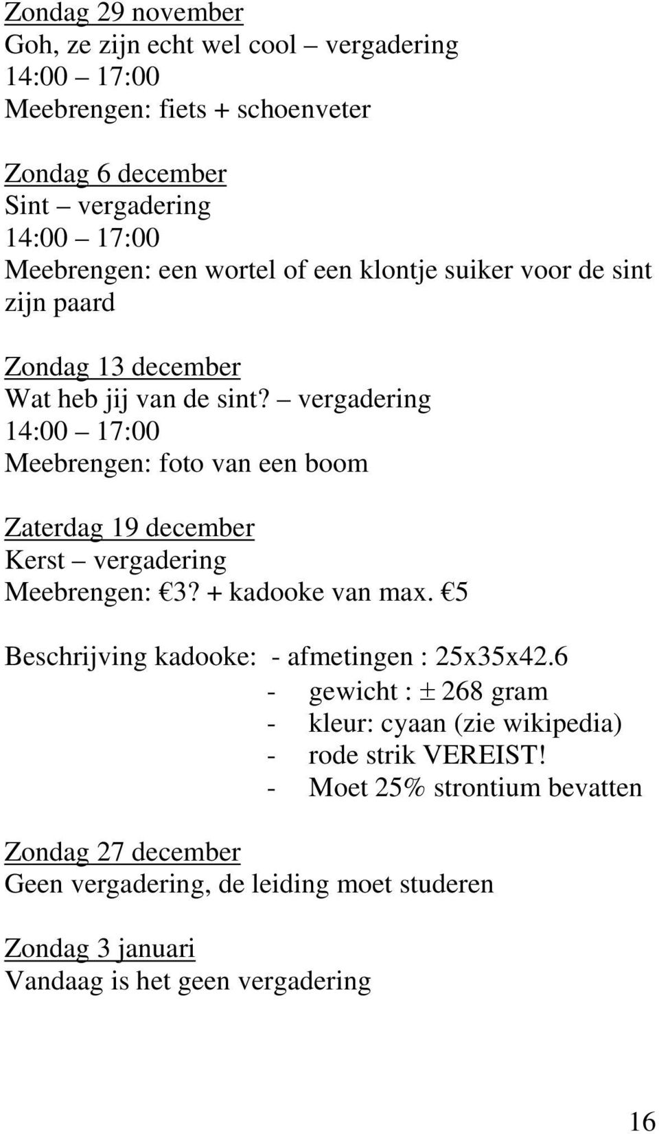 vergadering 14:00 17:00 Meebrengen: foto van een boom Zaterdag 19 december Kerst vergadering Meebrengen: 3? + kadooke van max.