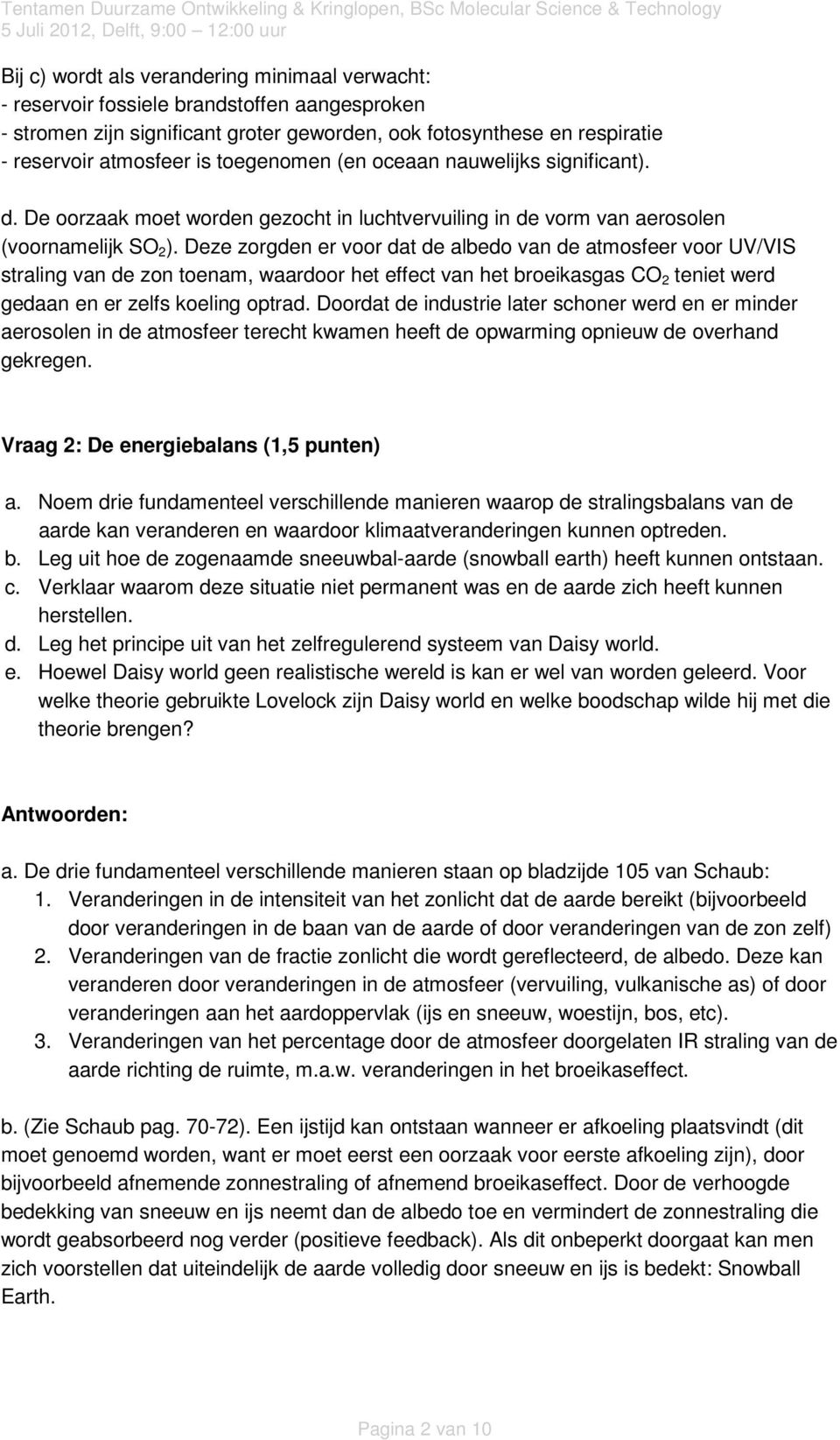 Deze zorgden er voor dat de albedo van de atmosfeer voor UV/VIS straling van de zon toenam, waardoor het effect van het broeikasgas CO 2 teniet werd gedaan en er zelfs koeling optrad.