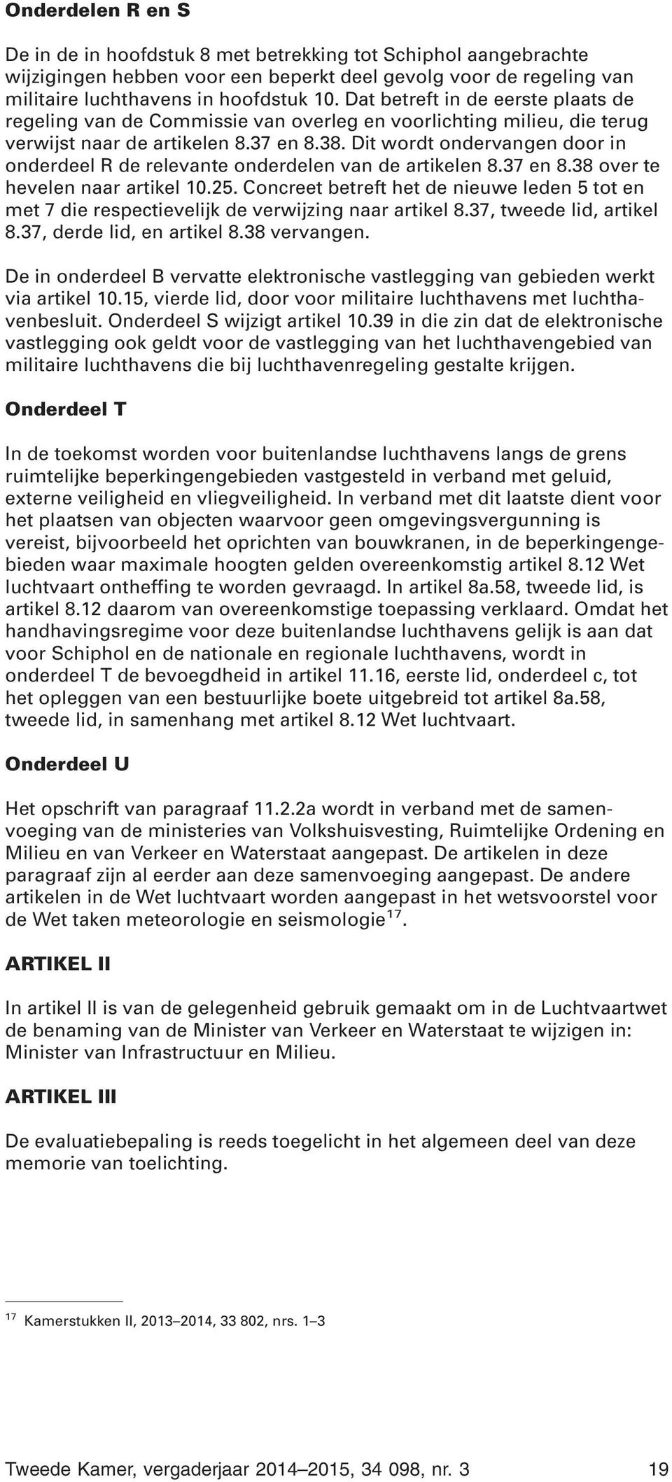 Dit wordt ondervangen door in onderdeel R de relevante onderdelen van de artikelen 8.37 en 8.38 over te hevelen naar artikel 10.25.