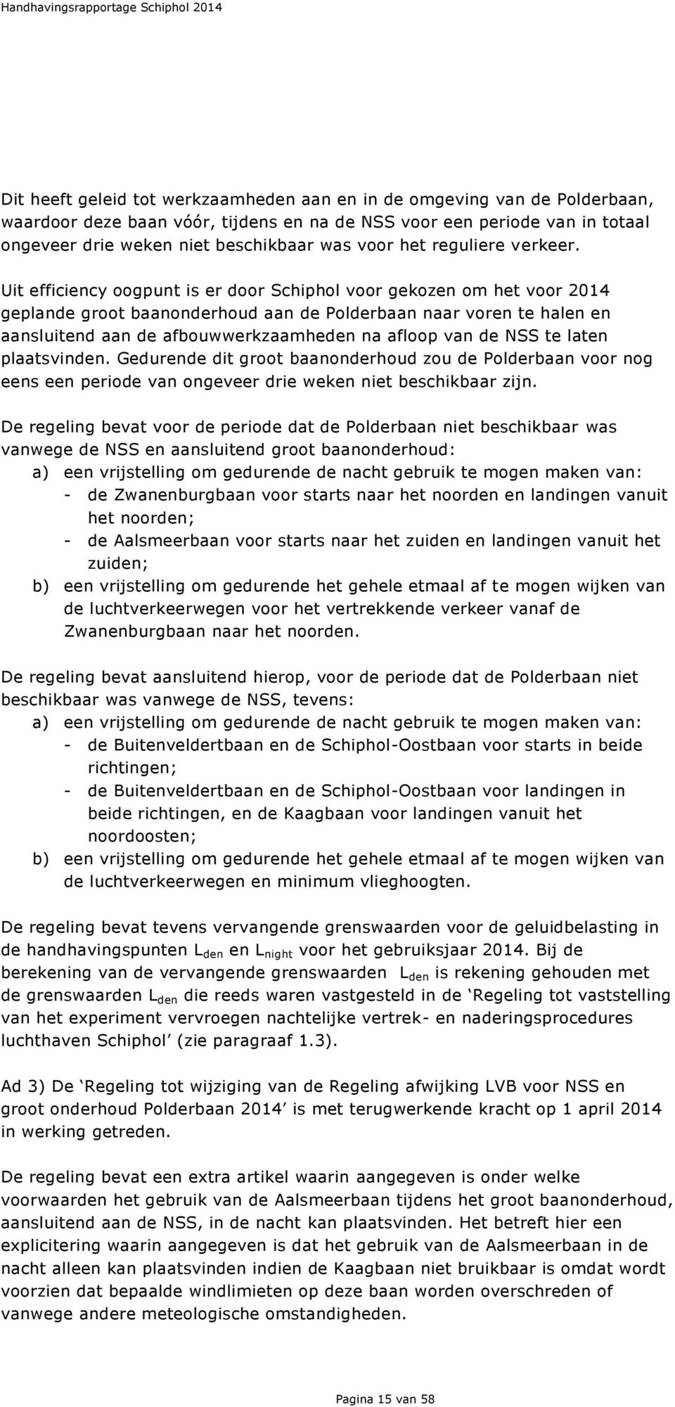 Uit efficiency oogpunt is er door Schiphol voor gekozen om het voor 2014 geplande groot baanonderhoud aan de Polderbaan naar voren te halen en aansluitend aan de afbouwwerkzaamheden na afloop van de