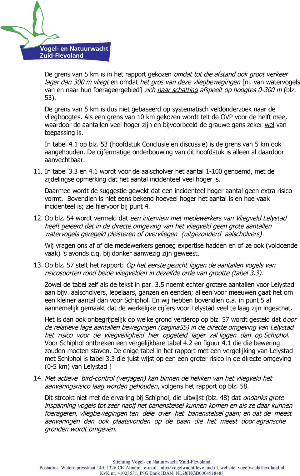 Als een grens van 10 km gekozen wordt telt de OVP voor de helft mee, waardoor de aantallen veel hoger zijn en bijvoorbeeld de grauwe gans zeker wel van toepassing is. In tabel 4.1 op blz.