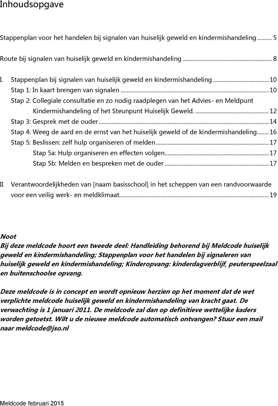 .. 10 Stap 2: Collegiale consultatie en zo nodig raadplegen van het Advies- en Meldpunt Kindermishandeling of het Steunpunt Huiselijk Geweld.... 12 Stap 3: Gesprek met de ouder.