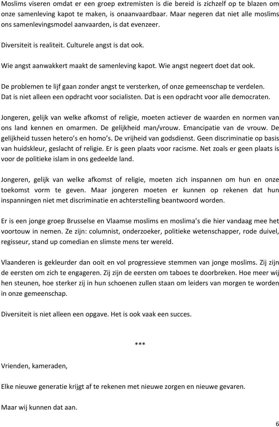 Wie angst negeert doet dat ook. De problemen te lijf gaan zonder angst te versterken, of onze gemeenschap te verdelen. Dat is niet alleen een opdracht voor socialisten.