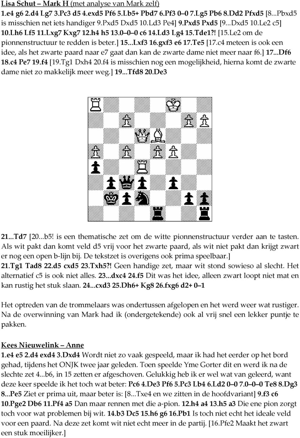 c4 meteen is ook een idee, als het zwarte paard naar e7 gaat dan kan de zwarte dame niet meer naar f6.] 7...Df6 8.c4 Pe7 9.f4 [9.Tg Dxh4 2.