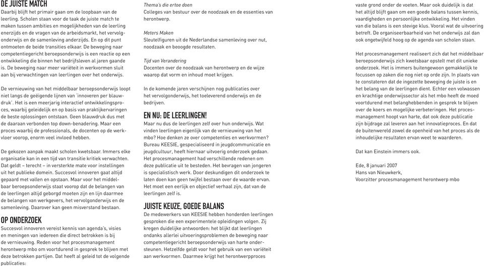 En op dit punt ontmoeten de beide transities elkaar. De beweging naar competentiegericht beroepsonderwijs is een reactie op een ontwikkeling die binnen het bedrijfsleven al jaren gaande is.