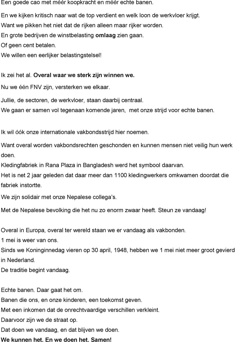 Nu we één FNV zijn, versterken we elkaar. Jullie, de sectoren, de werkvloer, staan daarbij centraal. We gaan er samen vol tegenaan komende jaren, met onze strijd voor echte banen.