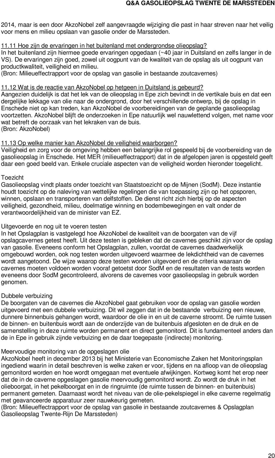 De ervaringen zijn goed, zowel uit oogpunt van de kwaliteit van de opslag als uit oogpunt van productkwaliteit, veiligheid en milieu. 11.