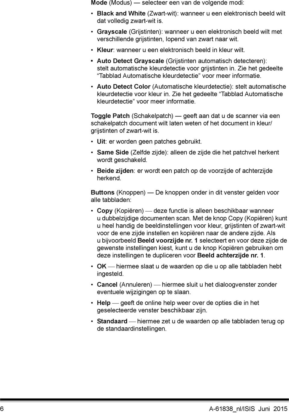 Auto Detect Grayscale (Grijstinten automatisch detecteren): stelt automatische kleurdetectie voor grijstinten in. Zie het gedeelte Tabblad Automatische kleurdetectie voor meer informatie.