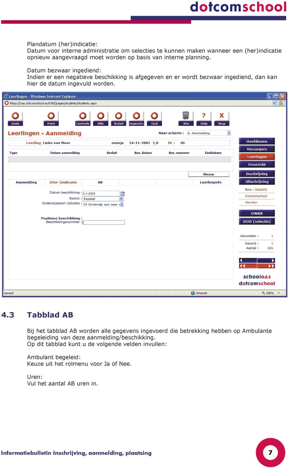 3 Tabblad AB Bij het tabblad AB worden alle gegevens ingevoerd die betrekking hebben op Ambulante begeleiding van deze aanmelding/beschikking.