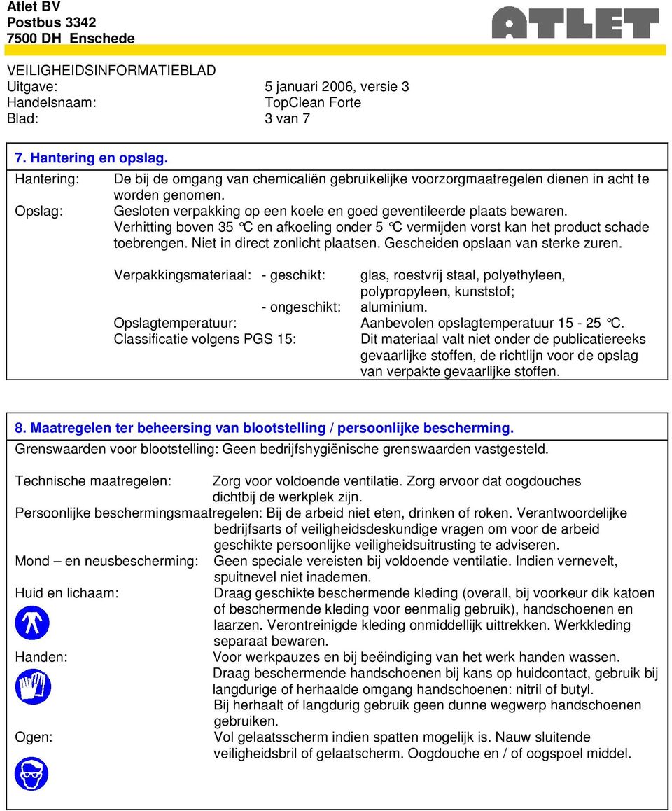 Gescheiden opslaan van sterke zuren. Verpakkingsmateriaal: - geschikt: glas, roestvrij staal, polyethyleen, polypropyleen, kunststof; - ongeschikt: aluminium.