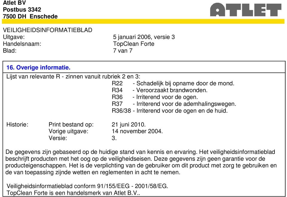 De gegevens zijn gebaseerd op de huidige stand van kennis en ervaring. Het veiligheidsinformatieblad beschrijft producten met het oog op de veiligheidseisen.