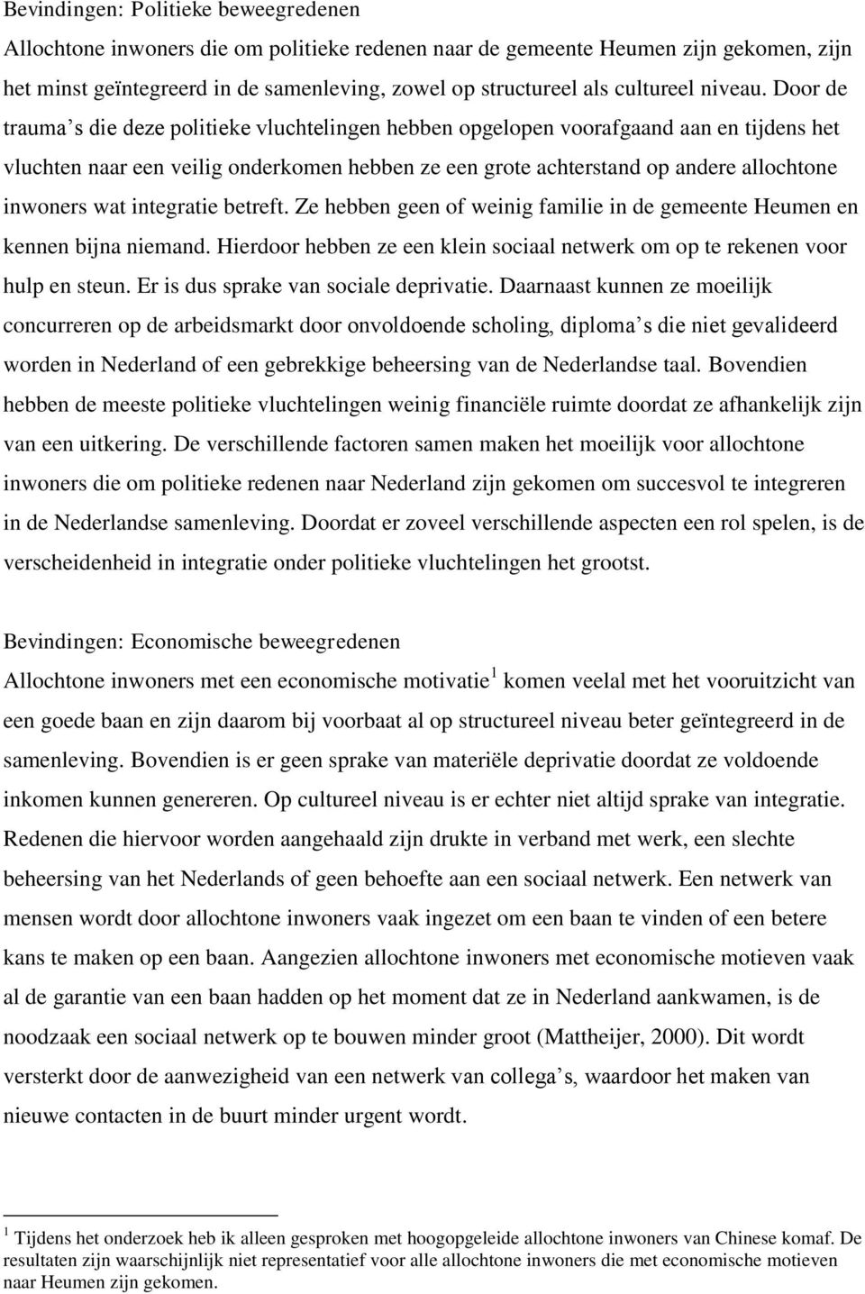 Door de trauma s die deze politieke vluchtelingen hebben opgelopen voorafgaand aan en tijdens het vluchten naar een veilig onderkomen hebben ze een grote achterstand op andere allochtone inwoners wat