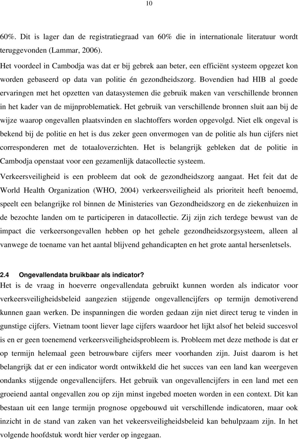 Bovendien had HIB al goede ervaringen met het opzetten van datasystemen die gebruik maken van verschillende bronnen in het kader van de mijnproblematiek.