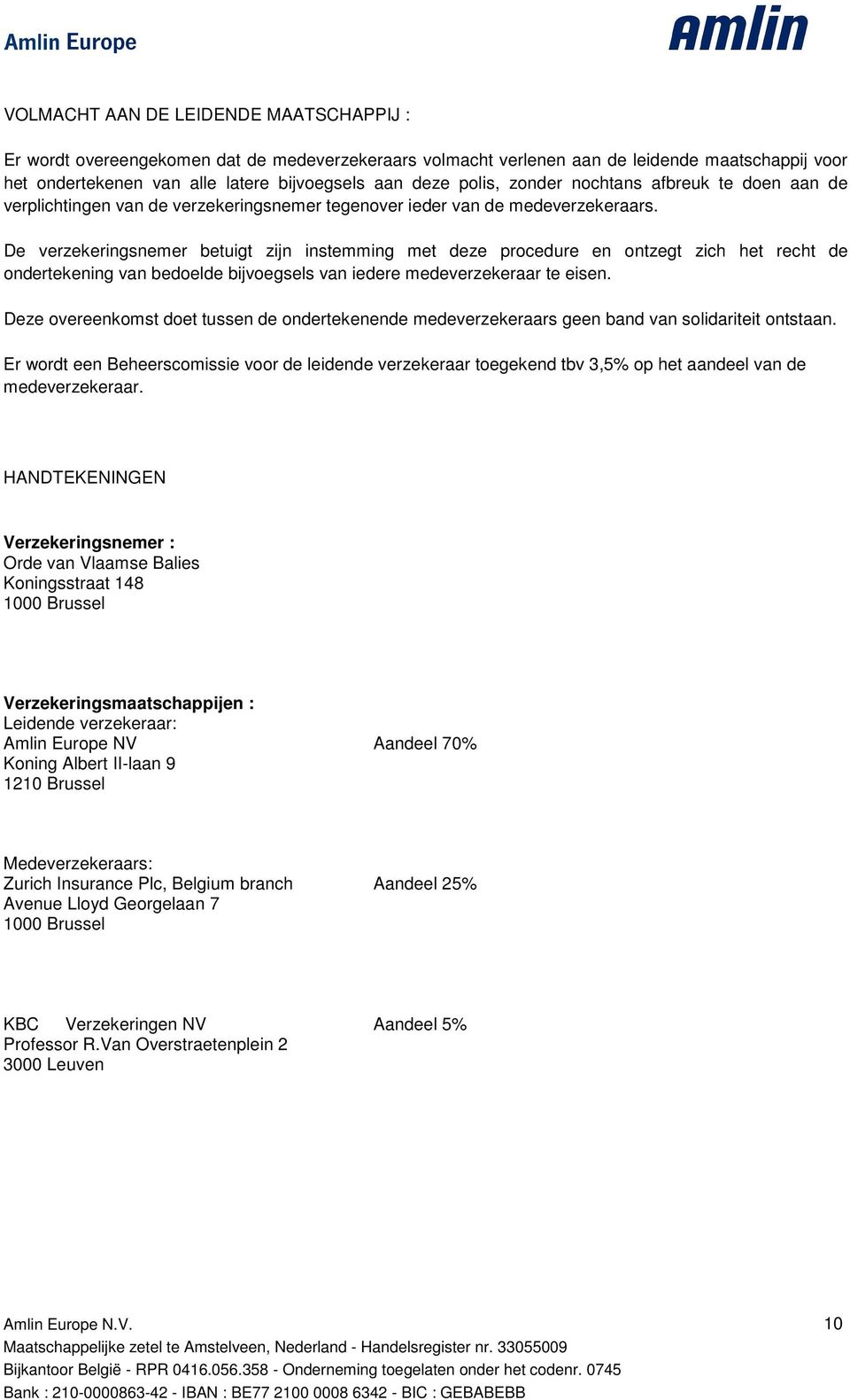 De verzekeringsnemer betuigt zijn instemming met deze procedure en ontzegt zich het recht de ondertekening van bedoelde bijvoegsels van iedere medeverzekeraar te eisen.