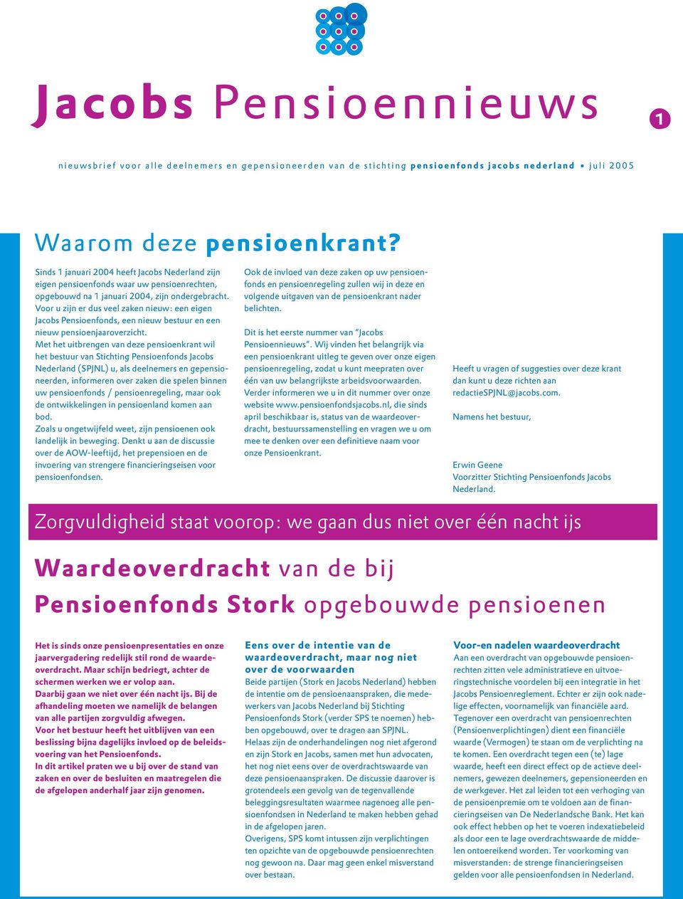 Voor u zijn er dus veel zaken nieuw: een eigen Jacobs Pensioenfonds, een nieuw bestuur en een nieuw pensioenjaaroverzicht.