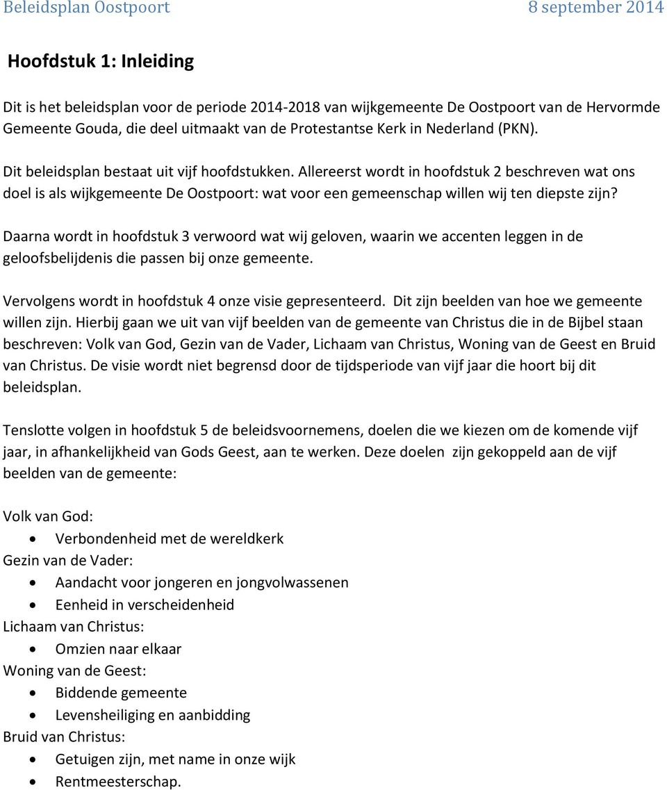 Daarna wordt in hoofdstuk 3 verwoord wat wij geloven, waarin we accenten leggen in de geloofsbelijdenis die passen bij onze gemeente. Vervolgens wordt in hoofdstuk 4 onze visie gepresenteerd.