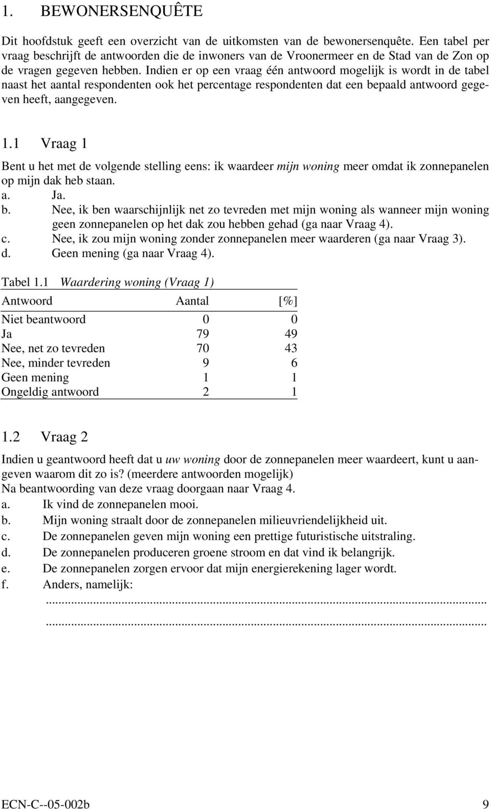 Indien er op een vraag één antwoord mogelijk is wordt in de tabel naast het aantal respondenten ook het percentage respondenten dat een bepaald antwoord gegeven heeft, aangegeven. 1.