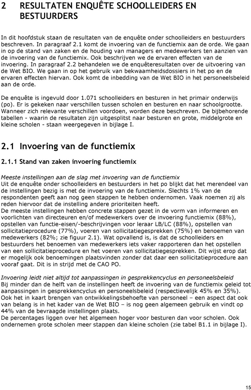 Ook beschrijven we de ervaren effecten van de invoering. In paragraaf 2.2 behandelen we de enquêteresultaten over de uitvoering van de Wet BIO.