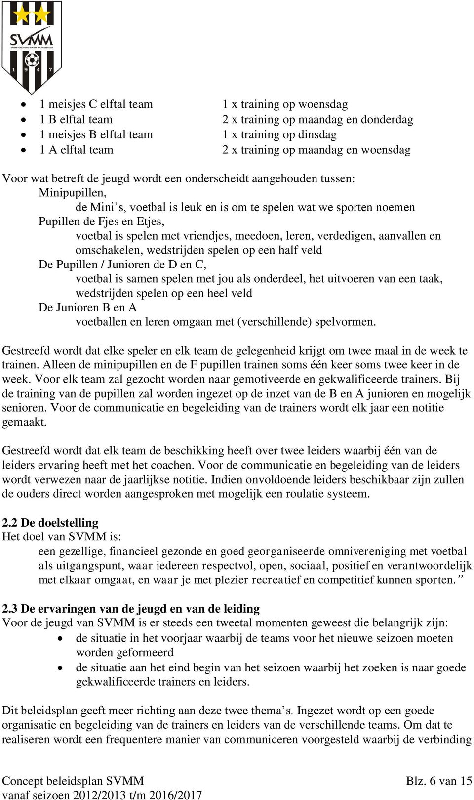 spelen met vriendjes, meedoen, leren, verdedigen, aanvallen en omschakelen, wedstrijden spelen op een half veld De Pupillen / Junioren de D en C, voetbal is samen spelen met jou als onderdeel, het