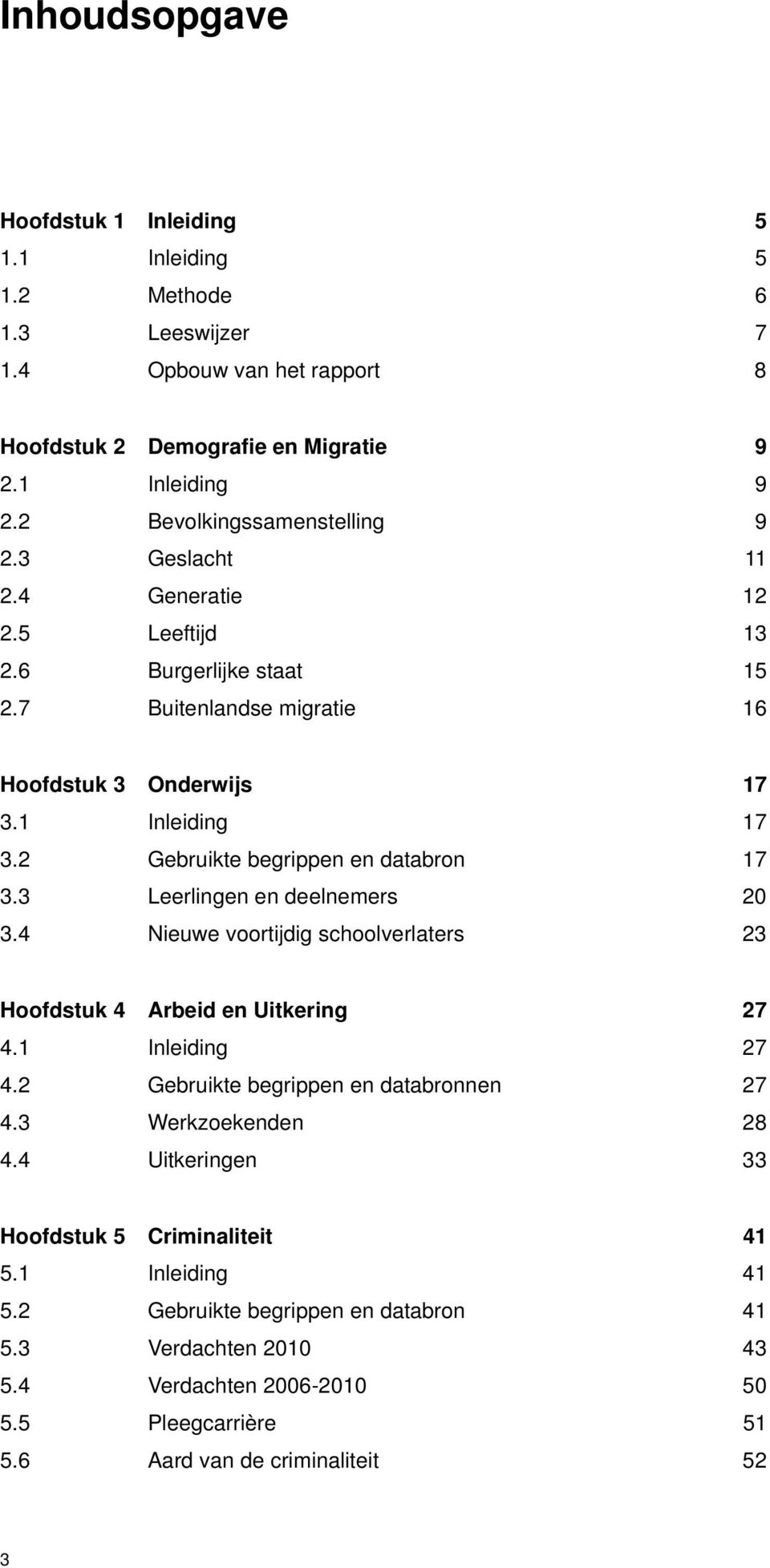 2 Gebruikte begrippen en databron 17 3.3 Leerlingen en deelnemers 20 3.4 Nieuwe voortijdig schoolverlaters 23 Hoofdstuk 4 Arbeid en Uitkering 27 4.1 Inleiding 27 4.