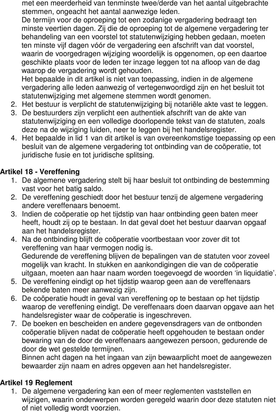 Zij die de oproeping tot de algemene vergadering ter behandeling van een voorstel tot statutenwijziging hebben gedaan, moeten ten minste vijf dagen vóór de vergadering een afschrift van dat voorstel,