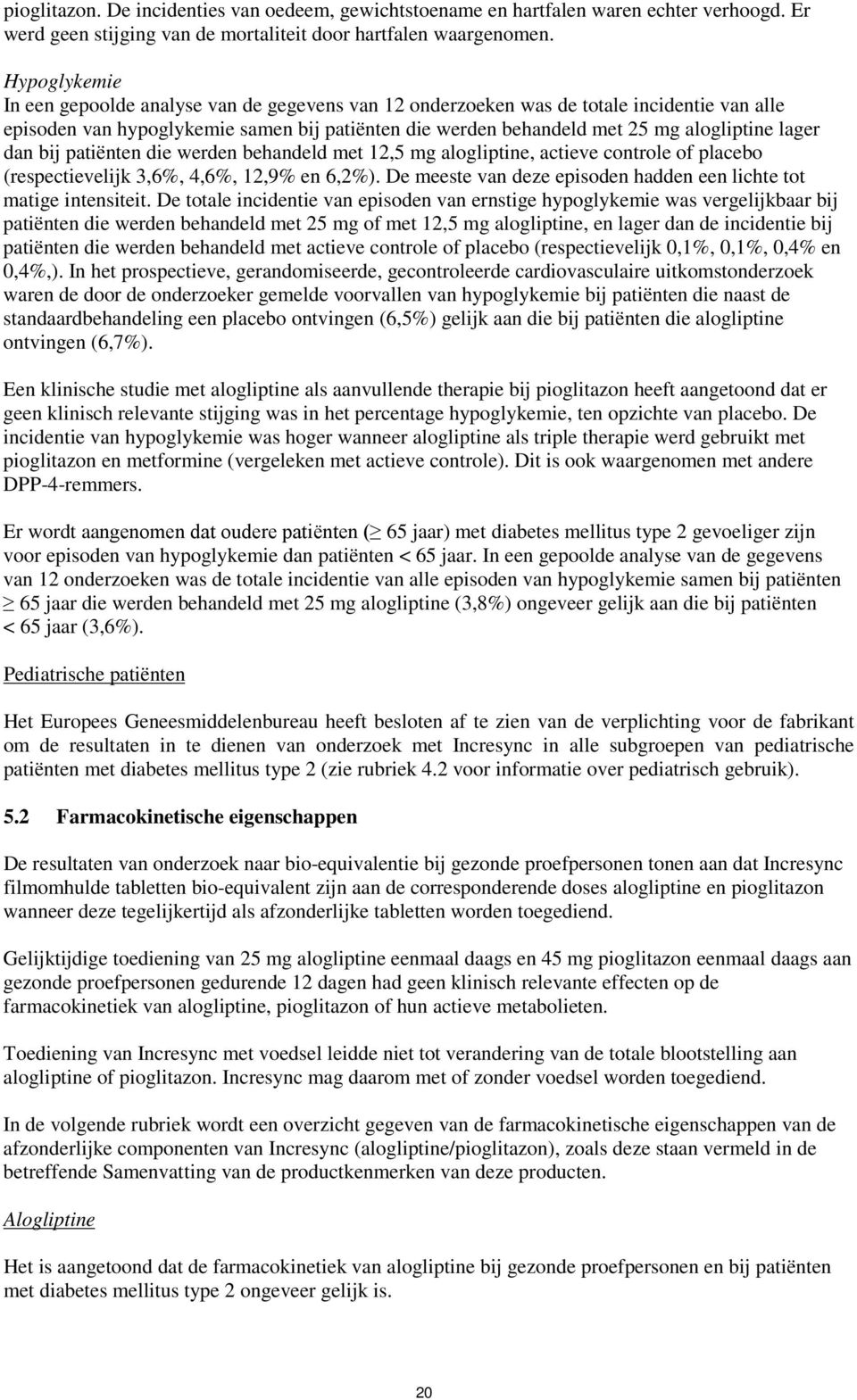 lager dan bij patiënten die werden behandeld met 12,5 mg alogliptine, actieve controle of placebo (respectievelijk 3,6%, 4,6%, 12,9% en 6,2%).