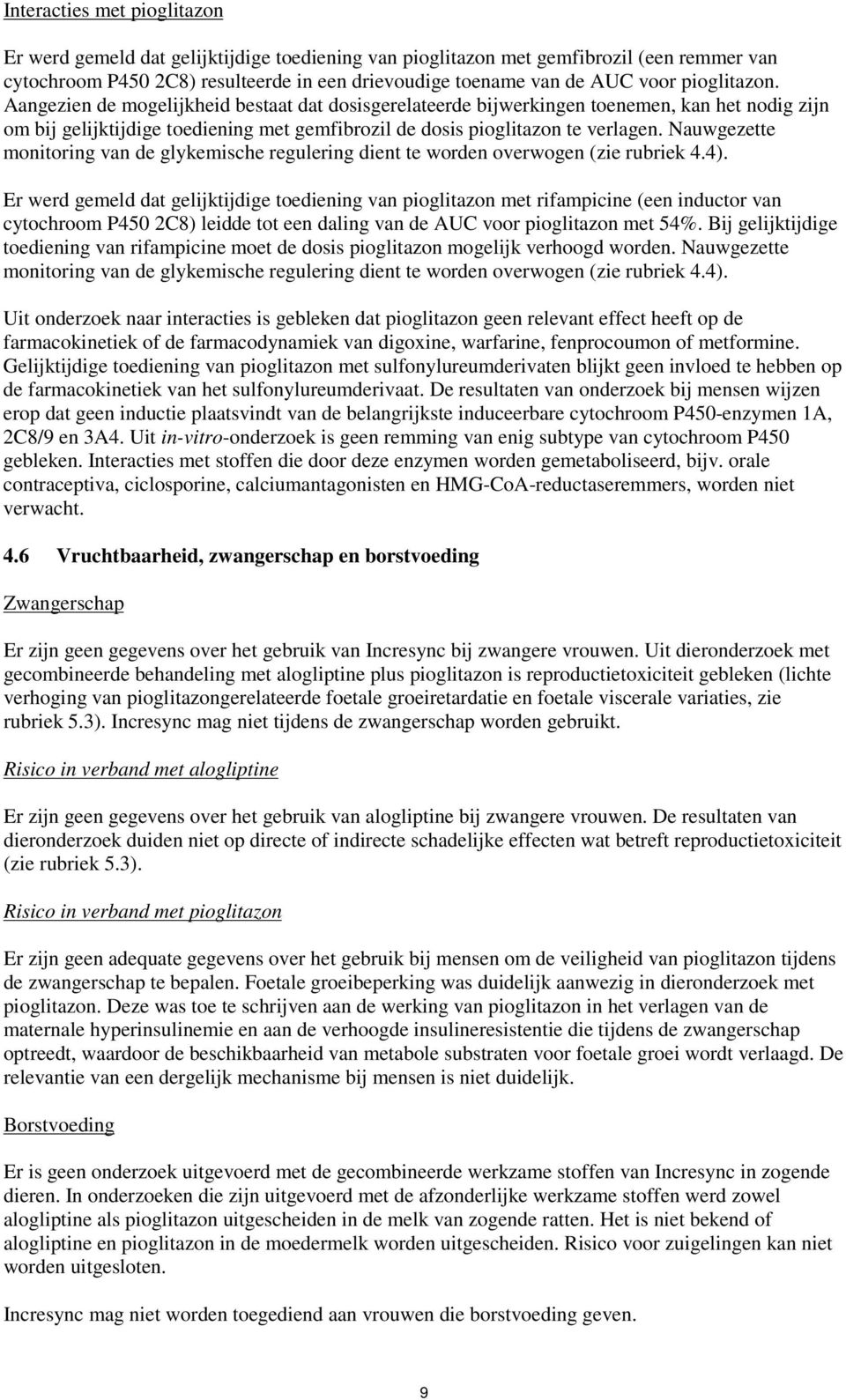 Nauwgezette monitoring van de glykemische regulering dient te worden overwogen (zie rubriek 4.4).