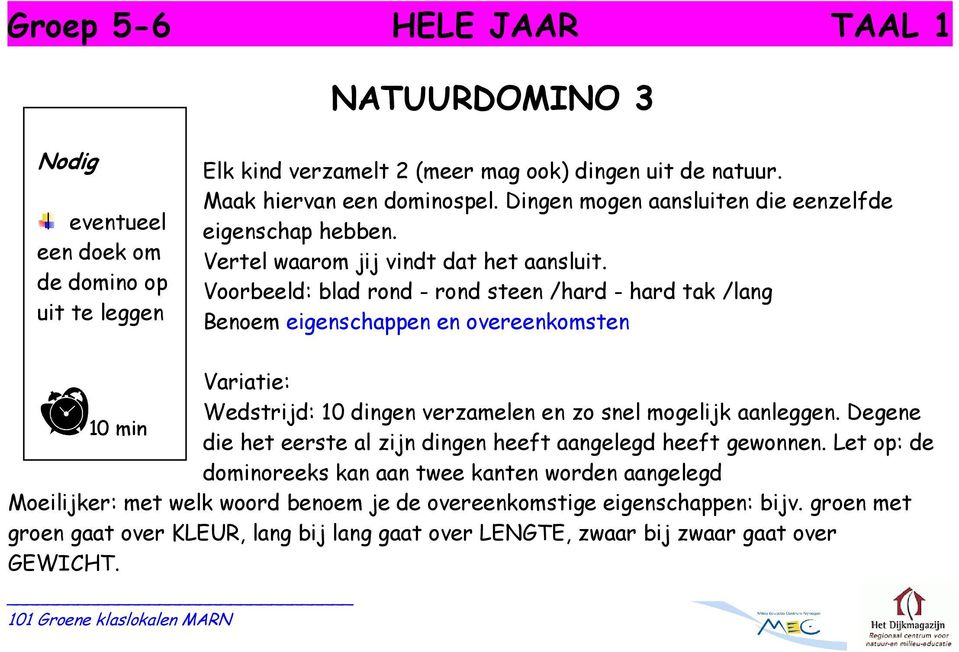 Voorbeeld: blad rond - rond steen /hard - hard tak /lang Benoem eigenschappen en overeenkomsten Variatie: Wedstrijd: 10 dingen verzamelen en zo snel mogelijk aanleggen.