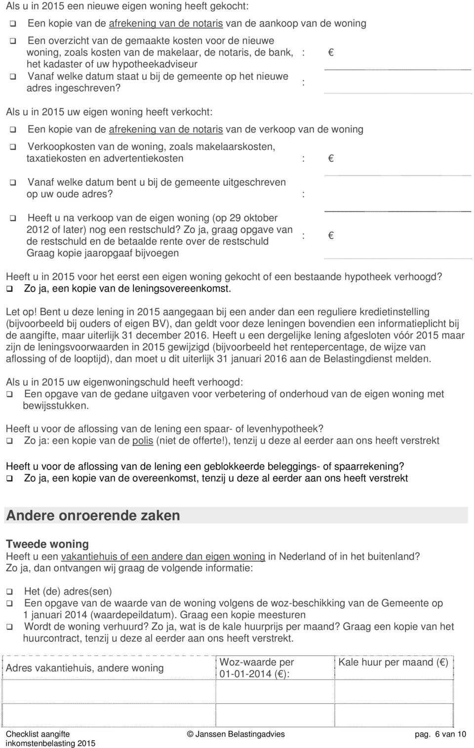 Als u in 2015 uw eigen woning heeft verkocht: Een kopie van de afrekening van de notaris van de verkoop van de woning Verkoopkosten van de woning, zoals makelaarskosten, taxatiekosten en