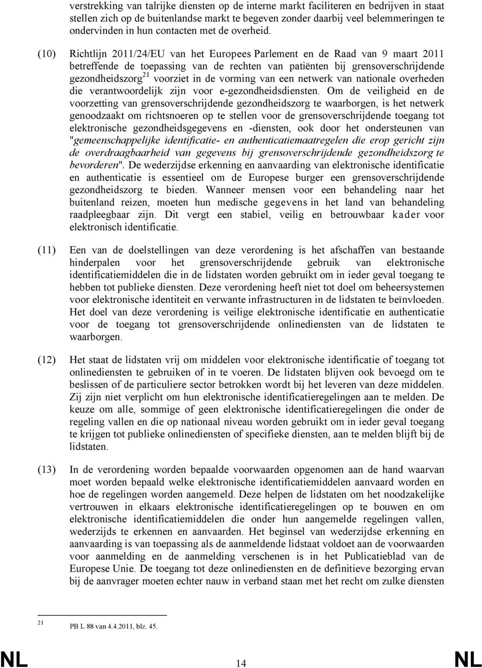 (10) Richtlijn 2011/24/EU van het Europees Parlement en de Raad van 9 maart 2011 betreffende de toepassing van de rechten van patiënten bij grensoverschrijdende gezondheidszorg 21 voorziet in de