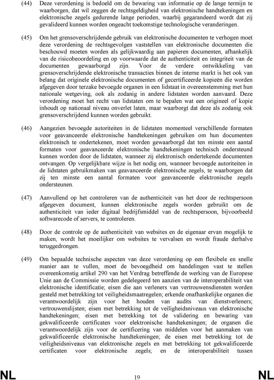 (45) Om het grensoverschrijdende gebruik van elektronische documenten te verhogen moet deze verordening de rechtsgevolgen vaststellen van elektronische documenten die beschouwd moeten worden als