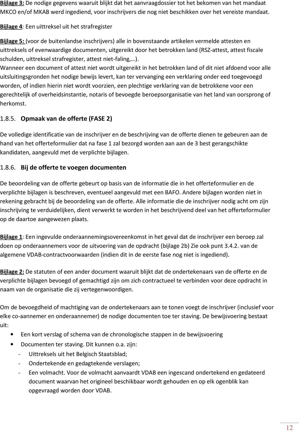 Bijlage 4: Een uittreksel uit het strafregister Bijlage 5: (voor de buitenlandse inschrijvers) alle in bovenstaande artikelen vermelde attesten en uittreksels of evenwaardige documenten, uitgereikt