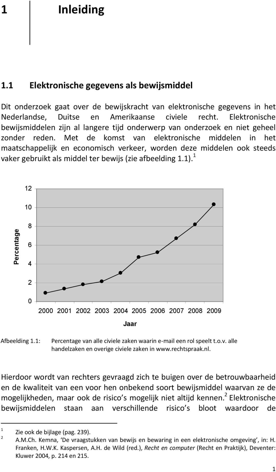 Met de komst van elektronische middelen in het maatschappelijk en economisch verkeer, worden deze middelen ook steeds vaker gebruikt als middel ter bewijs (zie afbeelding 1.1).