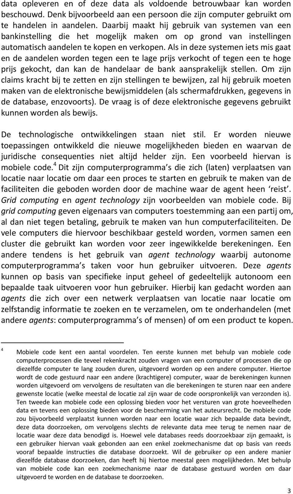 Als in deze systemen iets mis gaat en de aandelen worden tegen een te lage prijs verkocht of tegen een te hoge prijs gekocht, dan kan de handelaar de bank aansprakelijk stellen.