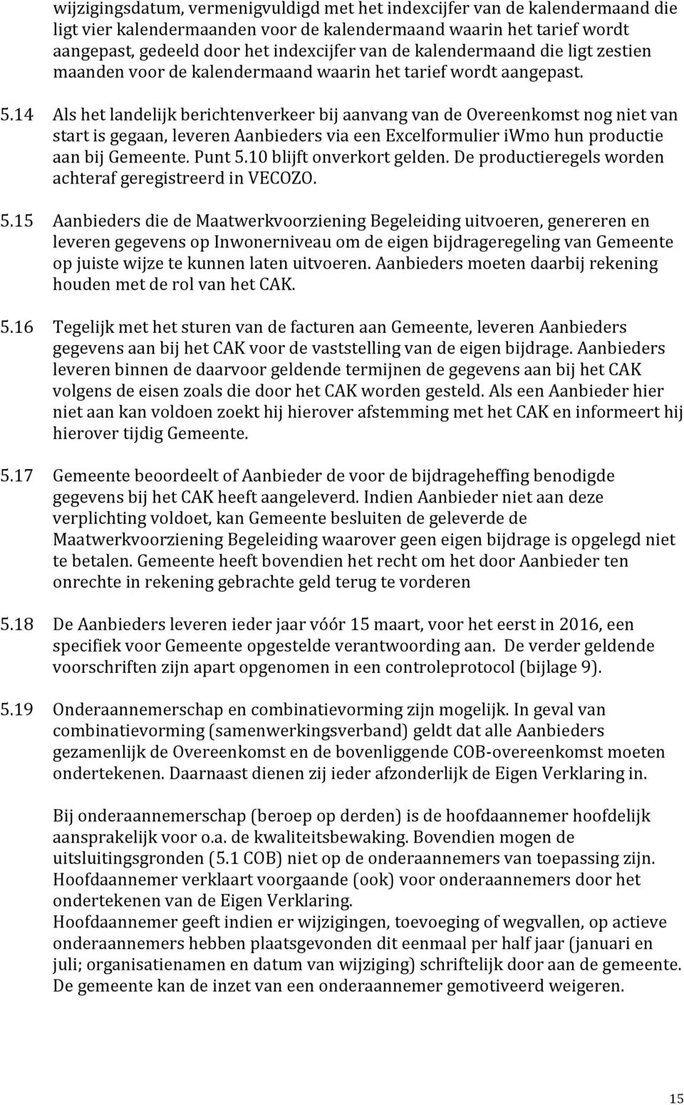 14 Als het landelijk berichtenverkeer bij aanvang van de Overeenkomst nog niet van start is gegaan, leveren Aanbieders via een Excelformulier iwmo hun productie aan bij Gemeente. Punt 5.