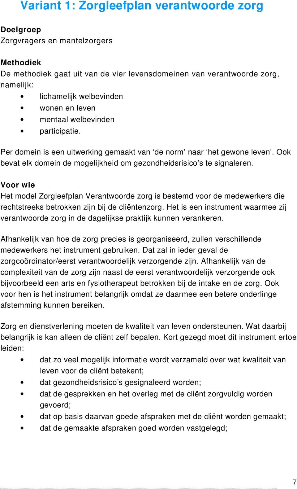 Voor wie Het model Zorgleefplan Verantwoorde zorg is bestemd voor de medewerkers die rechtstreeks betrokken zijn bij de cliëntenzorg.