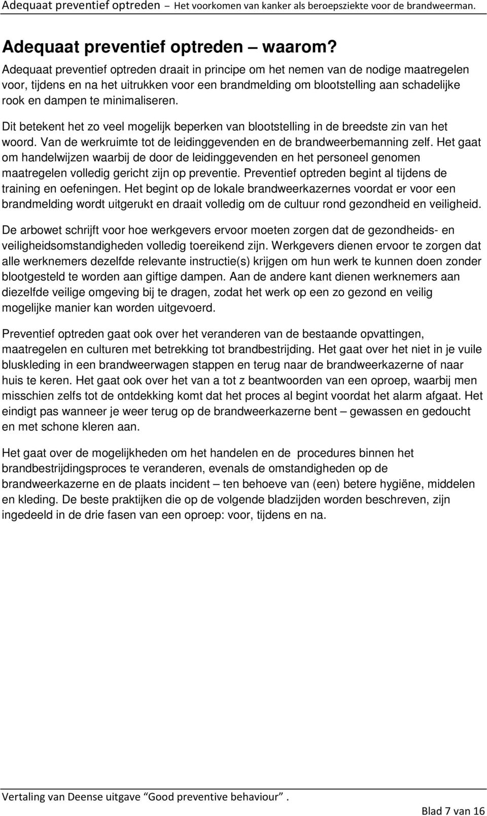 minimaliseren. Dit betekent het zo veel mogelijk beperken van blootstelling in de breedste zin van het woord. Van de werkruimte tot de leidinggevenden en de brandweerbemanning zelf.