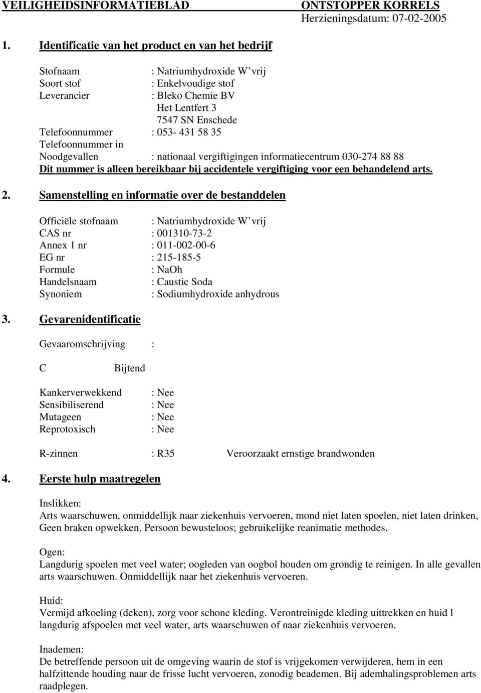 Samenstelling en informatie over de bestanddelen Officiële stofnaam : Natriumhydroxide W vrij CAS nr : 001310-73-2 Annex 1 nr : 011-002-00-6 EG nr : 215-185-5 Formule : NaOh Handelsnaam : Caustic