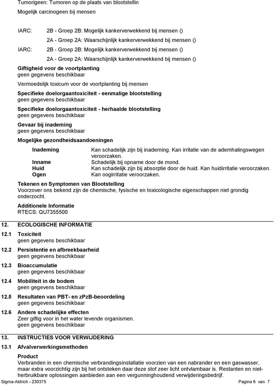 voortplanting bij mensen Specifieke doelorgaantoxiciteit - eenmalige blootstelling Specifieke doelorgaantoxiciteit - herhaalde blootstelling Gevaar bij inademing Mogelijke gezondheidsaandoeningen