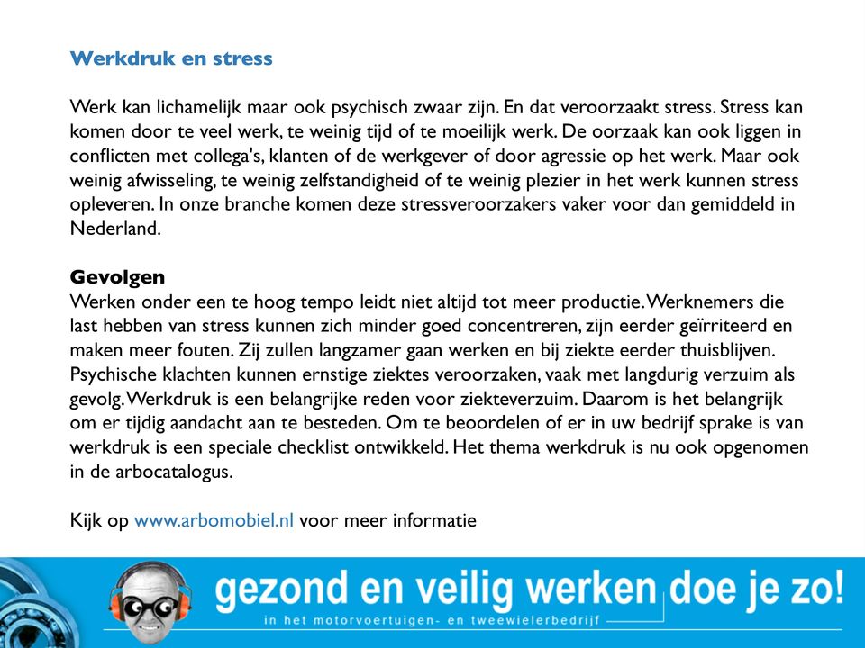 Maar ook weinig afwisseling, te weinig zelfstandigheid of te weinig plezier in het werk kunnen stress opleveren. In onze branche komen deze stressveroorzakers vaker voor dan gemiddeld in Nederland.