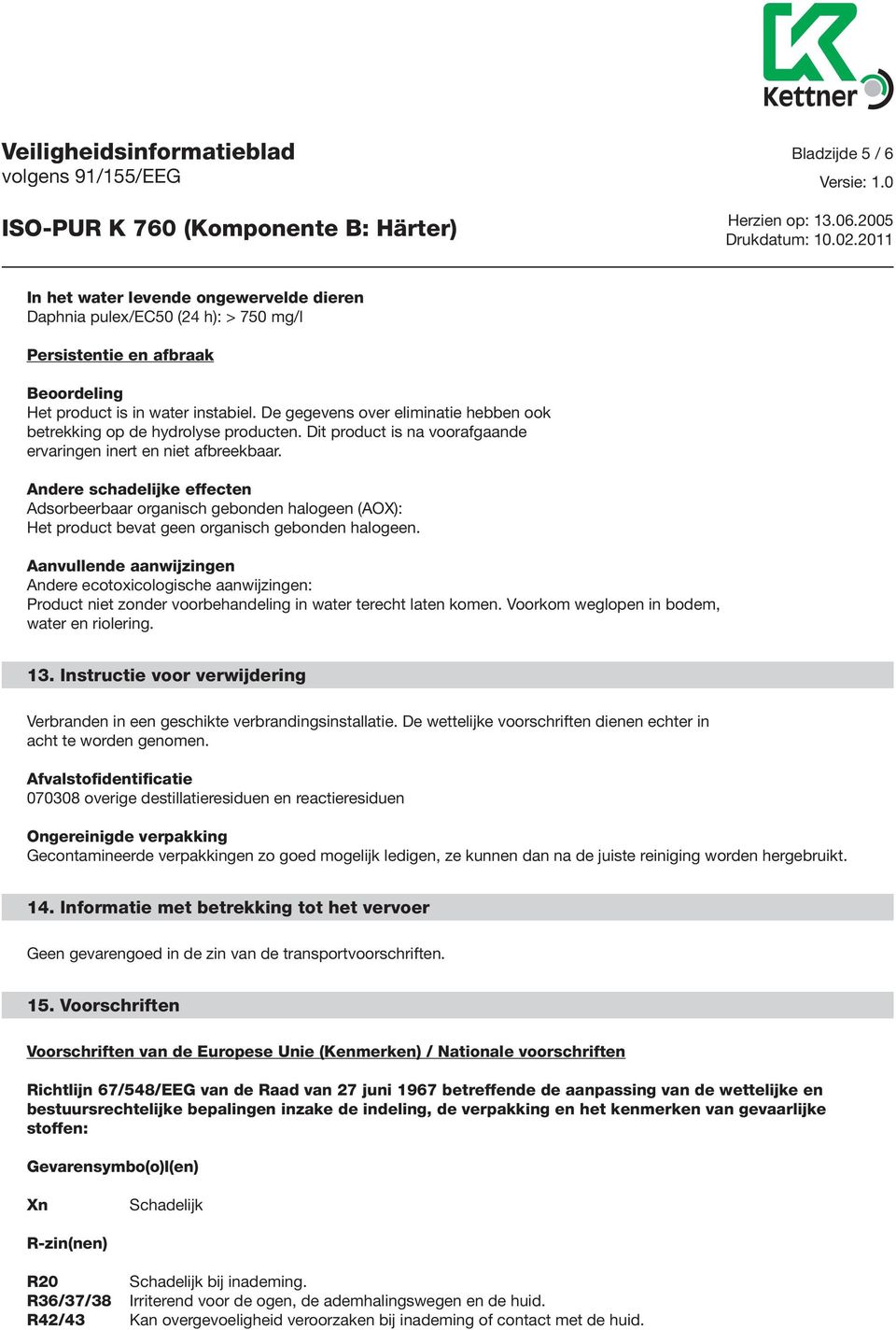 Andere schadelijke effecten Adsorbeerbaar organisch gebonden halogeen (AOX): Het product bevat geen organisch gebonden halogeen.