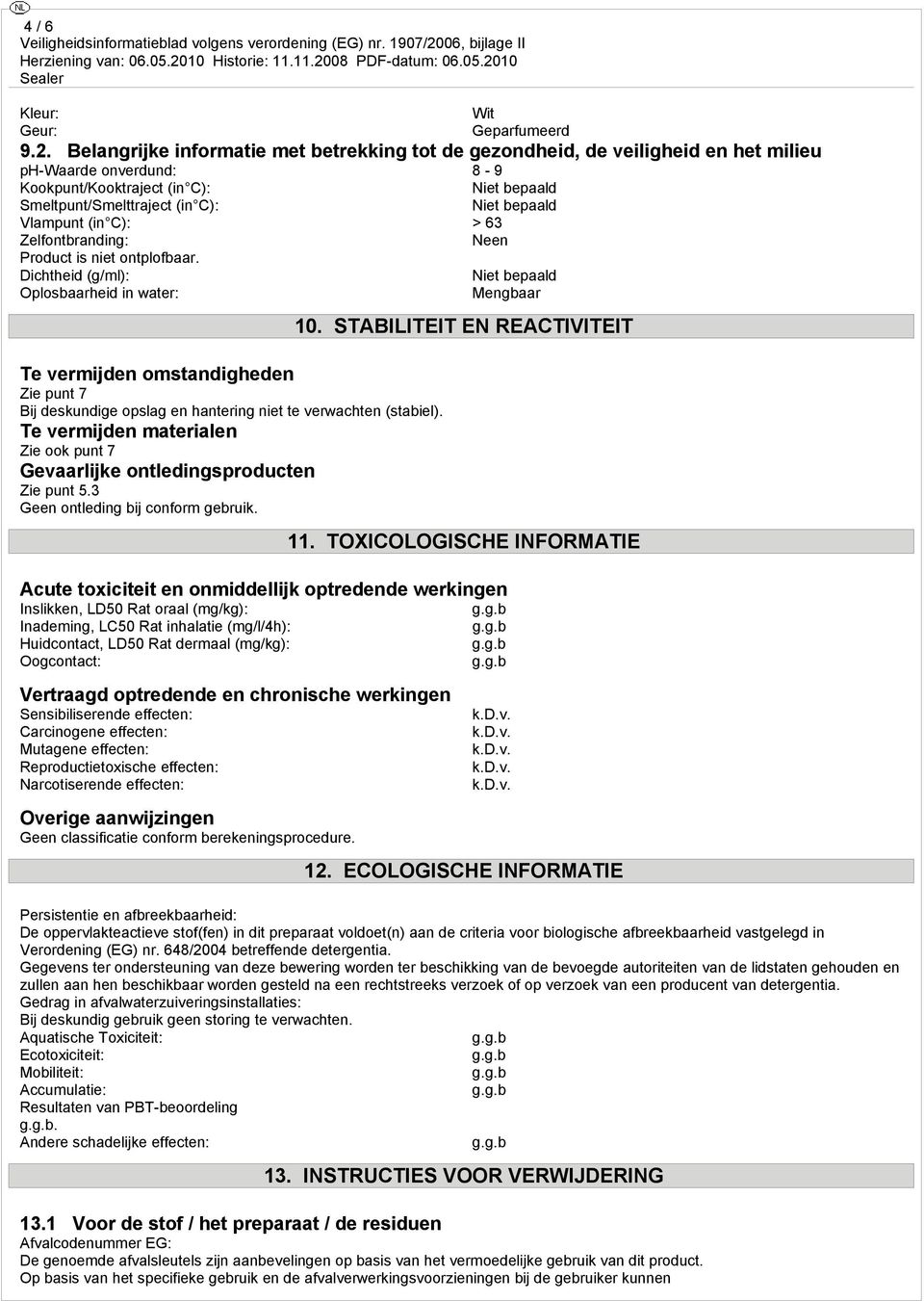 Vlampunt (in C): > 63 Zelfontbranding: Neen Product is niet ontplofbaar.