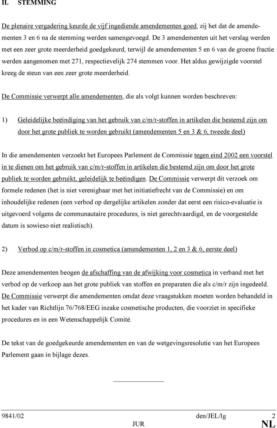 Het aldus gewijzigde voorstel kreeg de steun van een zeer grote meerderheid.